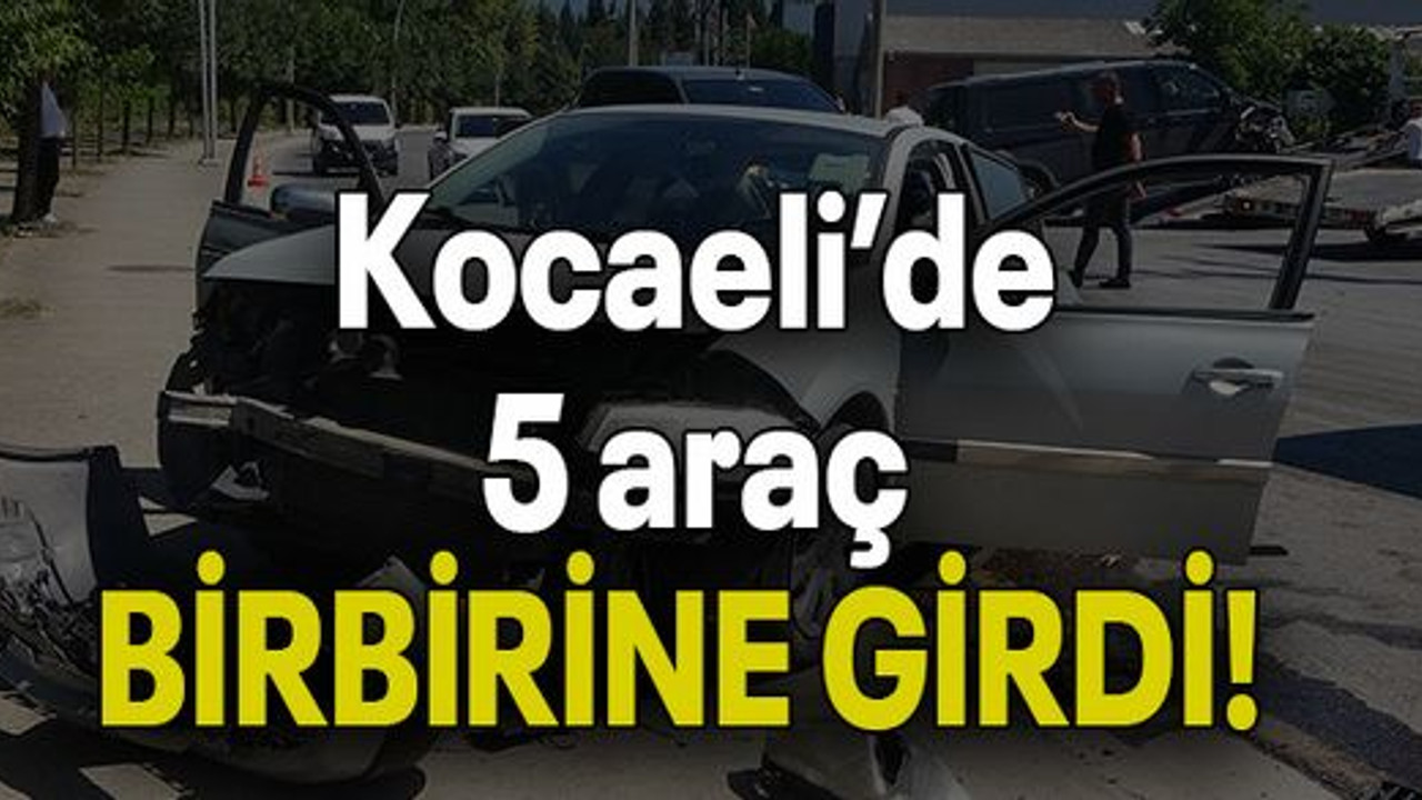 Kocaeli’de 5 araç BİRBİRİNE GİRDİ!